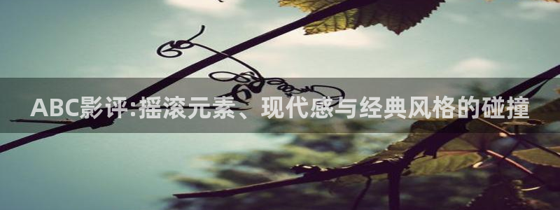 青丝瓜视频：ABC影评:摇滚元素、现代感与经典风格的碰撞